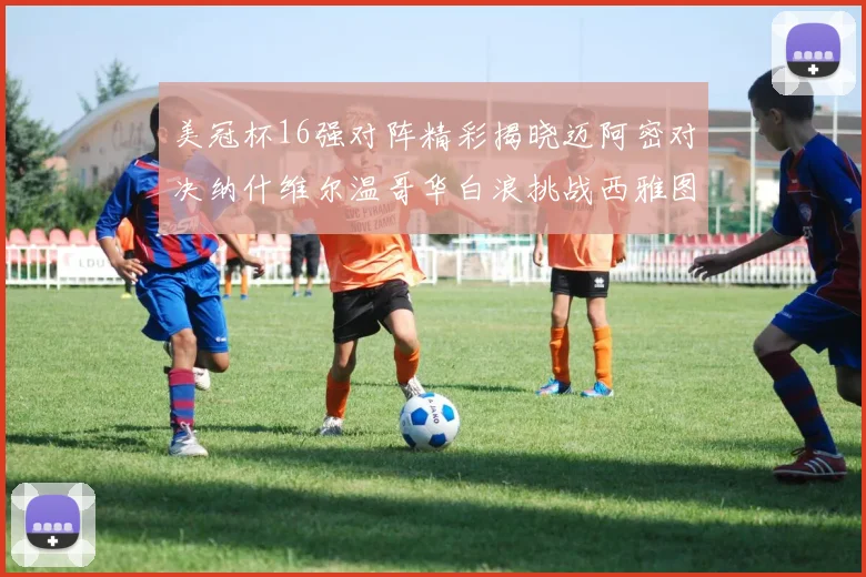 美冠杯16强对阵精彩揭晓迈阿密对决纳什维尔温哥华白浪挑战西雅图海湾人