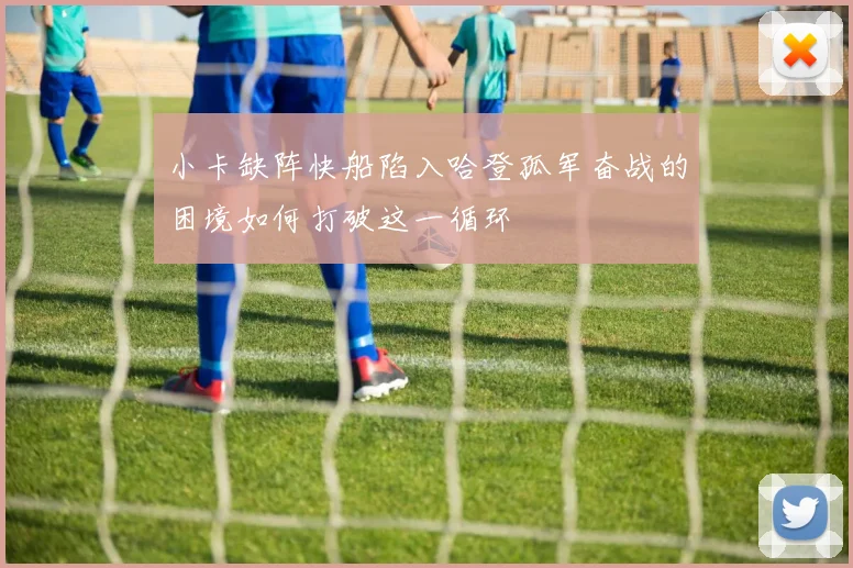小卡缺阵快船陷入哈登孤军奋战的困境如何打破这一循环